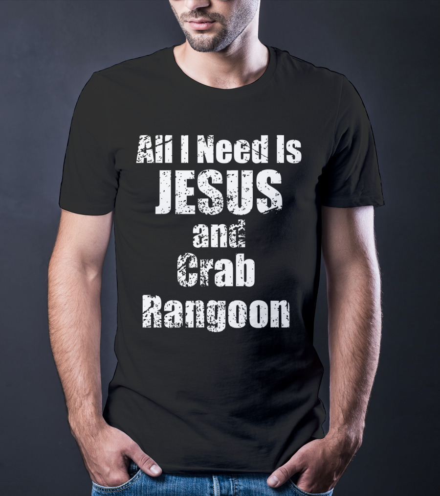 All I Need Is Jesus And Crab Rangoon T-Shirt