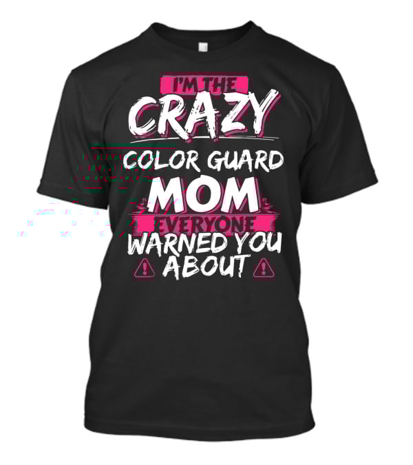I'm The Crazy Color Guard Mom Everyone Warned You About T-Shirt