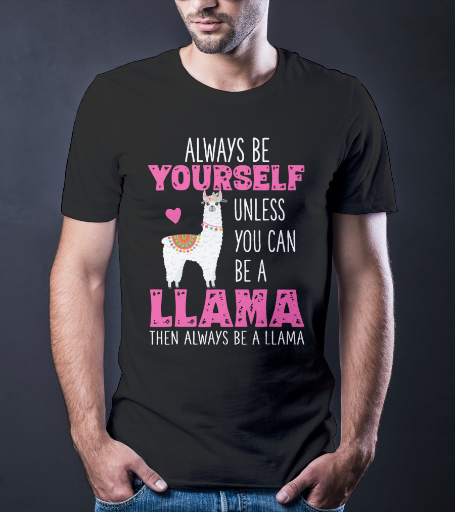 Always Be Yourself Unless You Can Be A Llama Then Always Be A Llama Cute Funny Llama Lover's T-Shirt