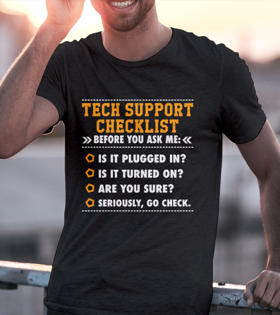 Tech Support Checklist Before You Ask ME Is It Plugged IN Is It Turned On Are You Sure Seriously Go Check T-Shirt