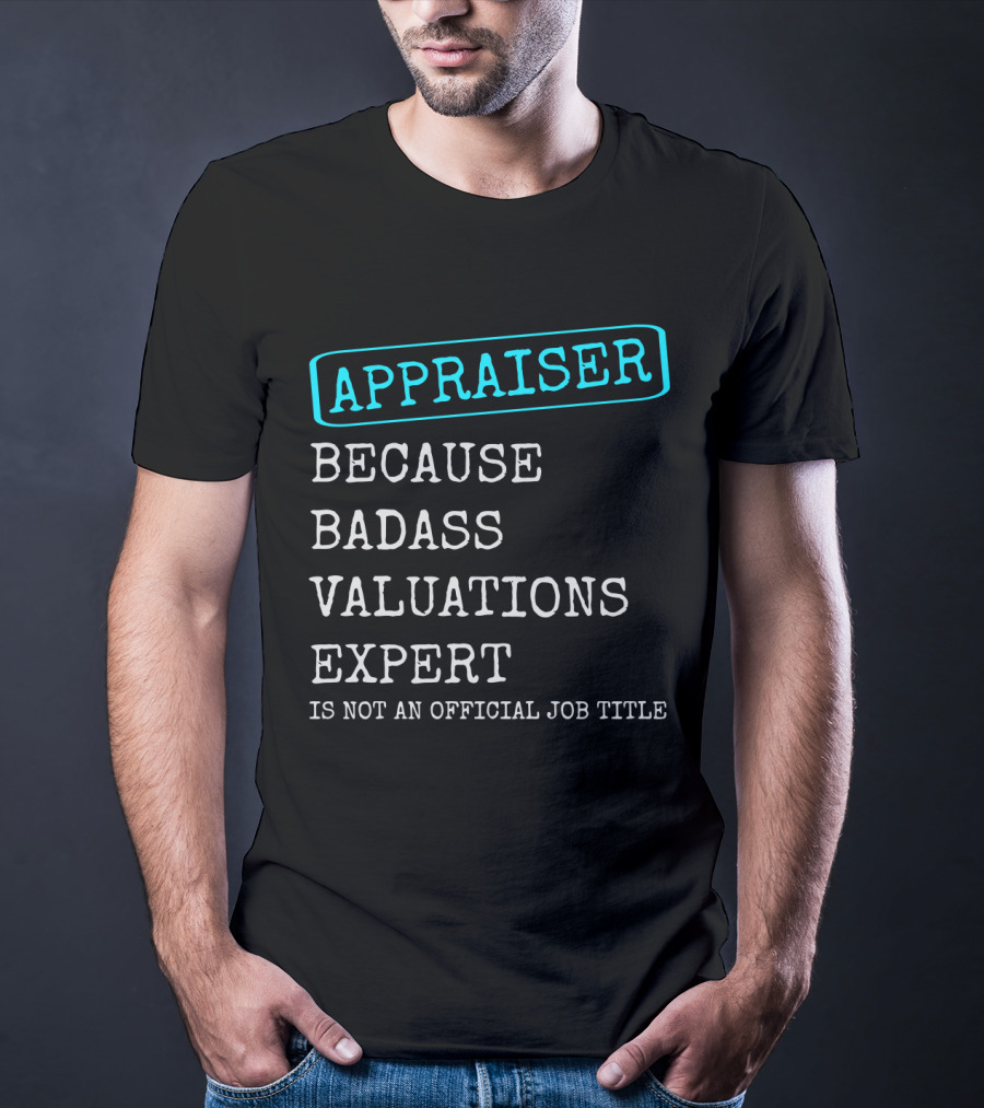 Appraiser Because Badass Valuations Expert Is Not An Official Job Title T-Shirt
