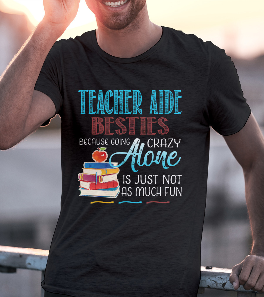 Teacher Aide Besties Because Going Crazy Alone Is Just Not As Much Fun T-Shirt