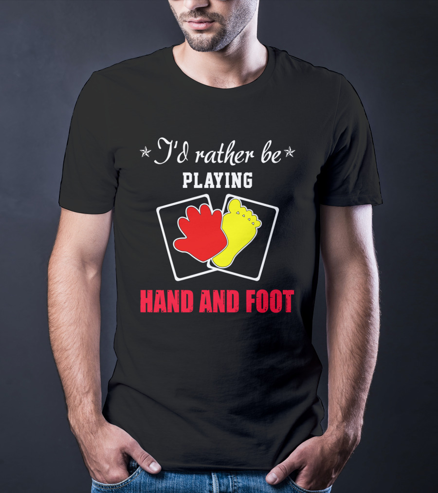 I'd Rather Be Playing Hand And Foot Card Game Red Hand Yellow Foot Cards T-Shirt