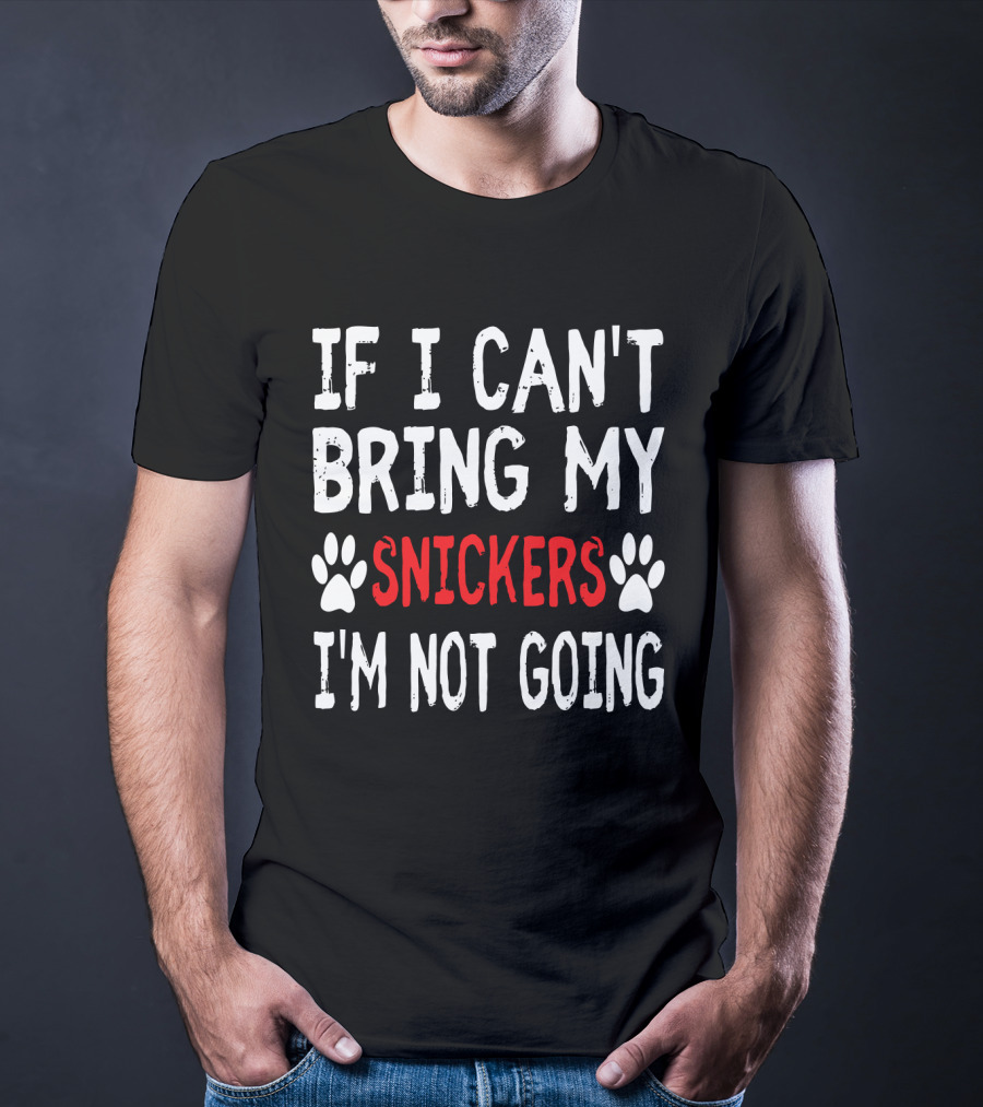 If I Can't Bring My Dog Snickers I'm Not Going Cute Paw T-Shirt