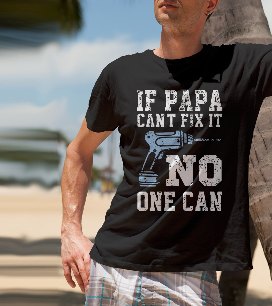 If Papa Can't Fix It No One Can Drill Tool T-Shirt