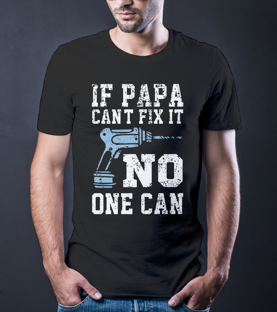 If Papa Can't Fix It No One Can Drill Tool T-Shirt