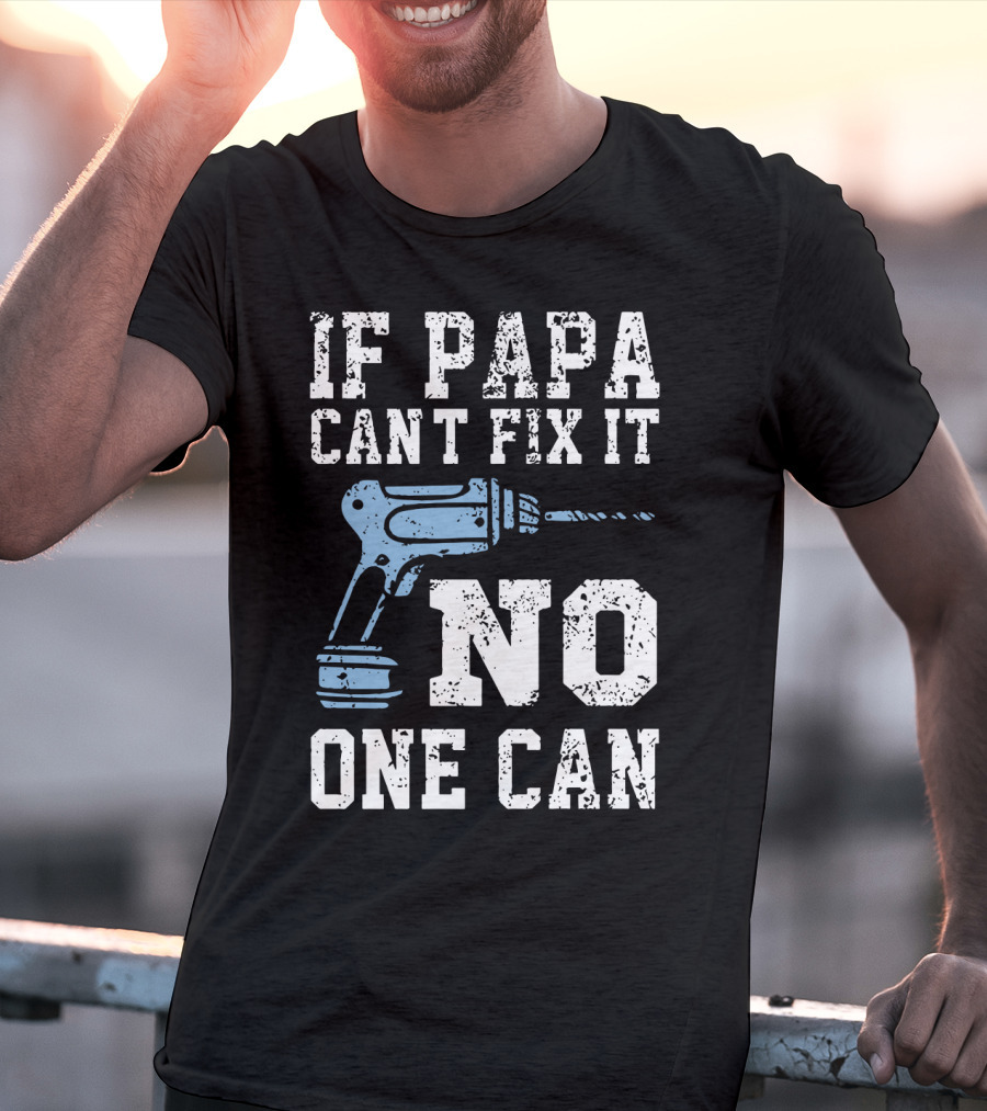 If Papa Can't Fix It No One Can Drill Tool T-Shirt