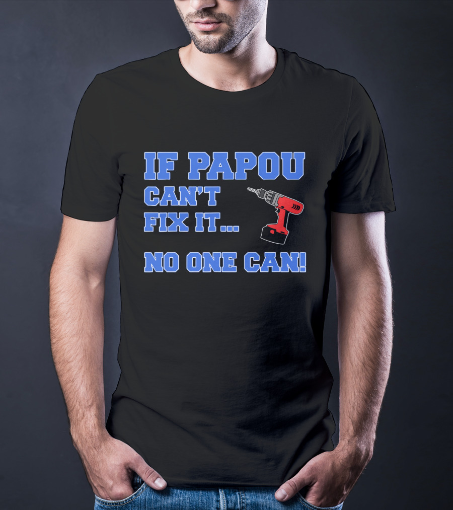 If Papou Can't Fix It No One Can Drill T-Shirt