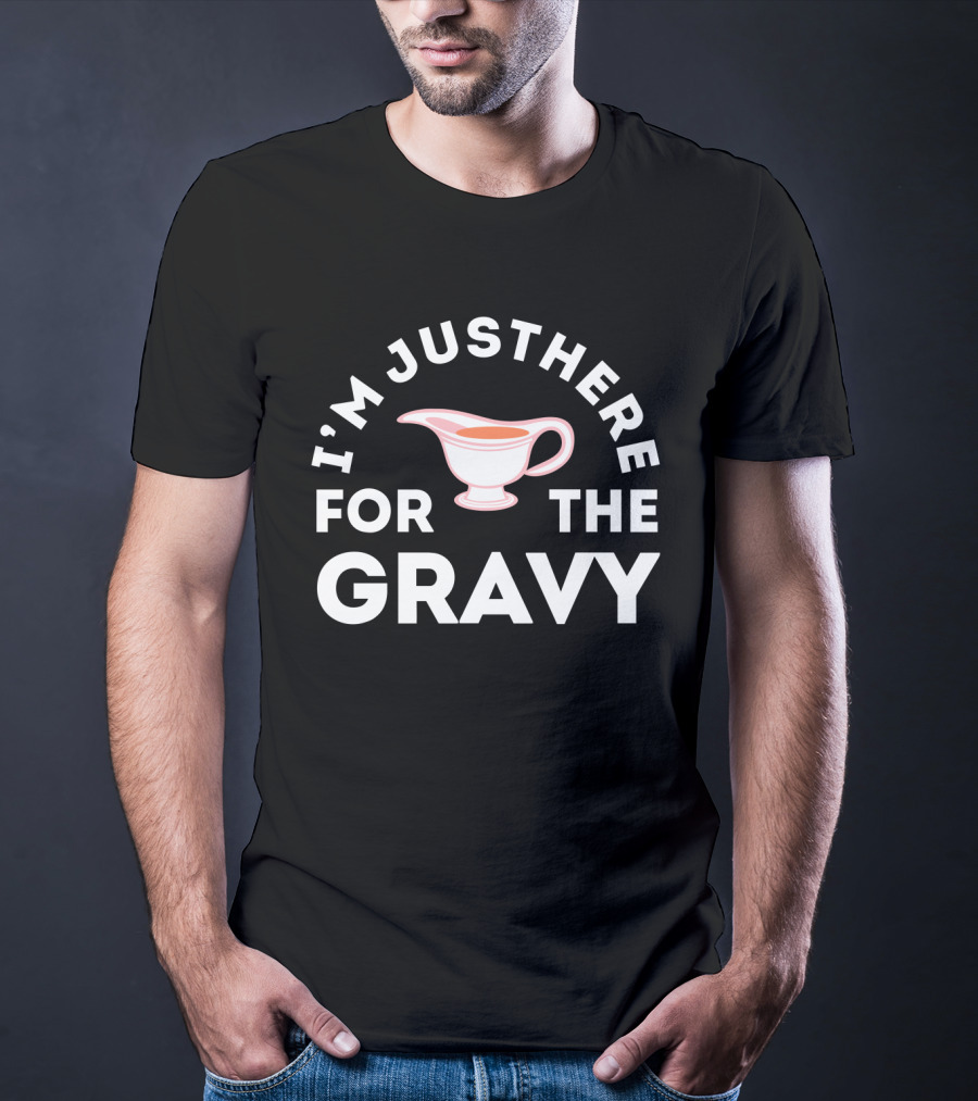 I'm Just Here For The Gravy With Gravy Boat T-Shirt