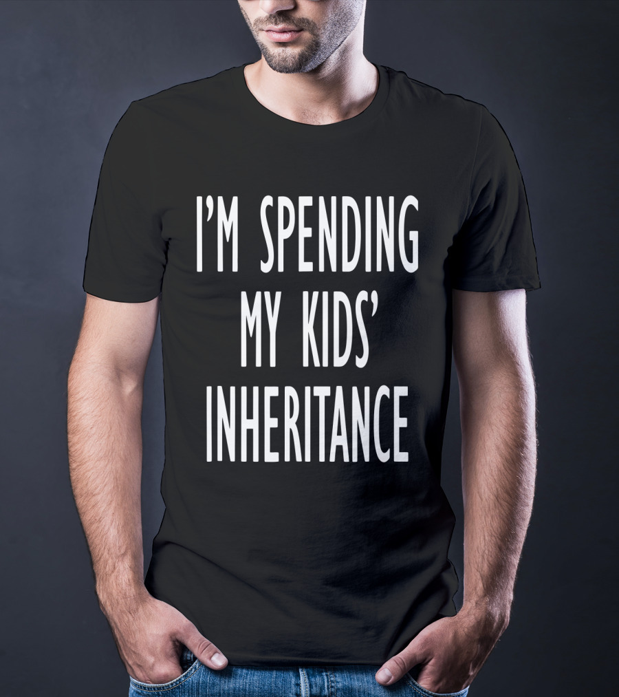 I'm Spending My Kids' Inheritance T-Shirt