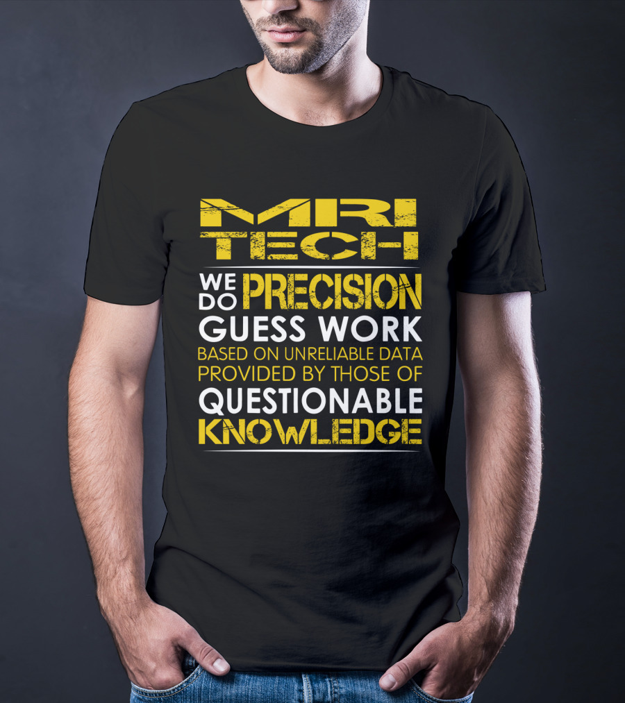 MRI Tech We Do Precision Guess Work Based On Unreliable Data Provided By Those Of Questionable Knowledge T-Shirt