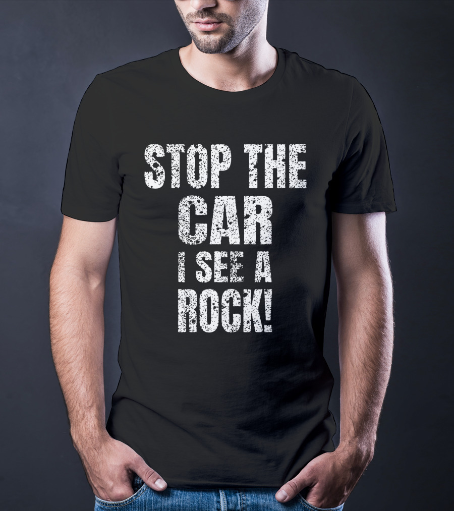 Stop The Car I See A Rock T-Shirt