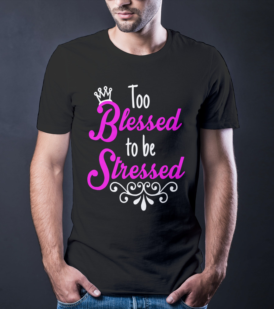 Too Blessed To Be Stressed Pink Crown Flourish T-Shirt