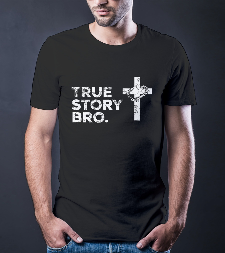 True Story Bro Cross With Crown Of Thorns T-Shirt