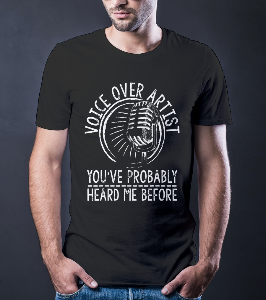 Voice Over Artist Microphone You've Probably Heard Me Before T-Shirt