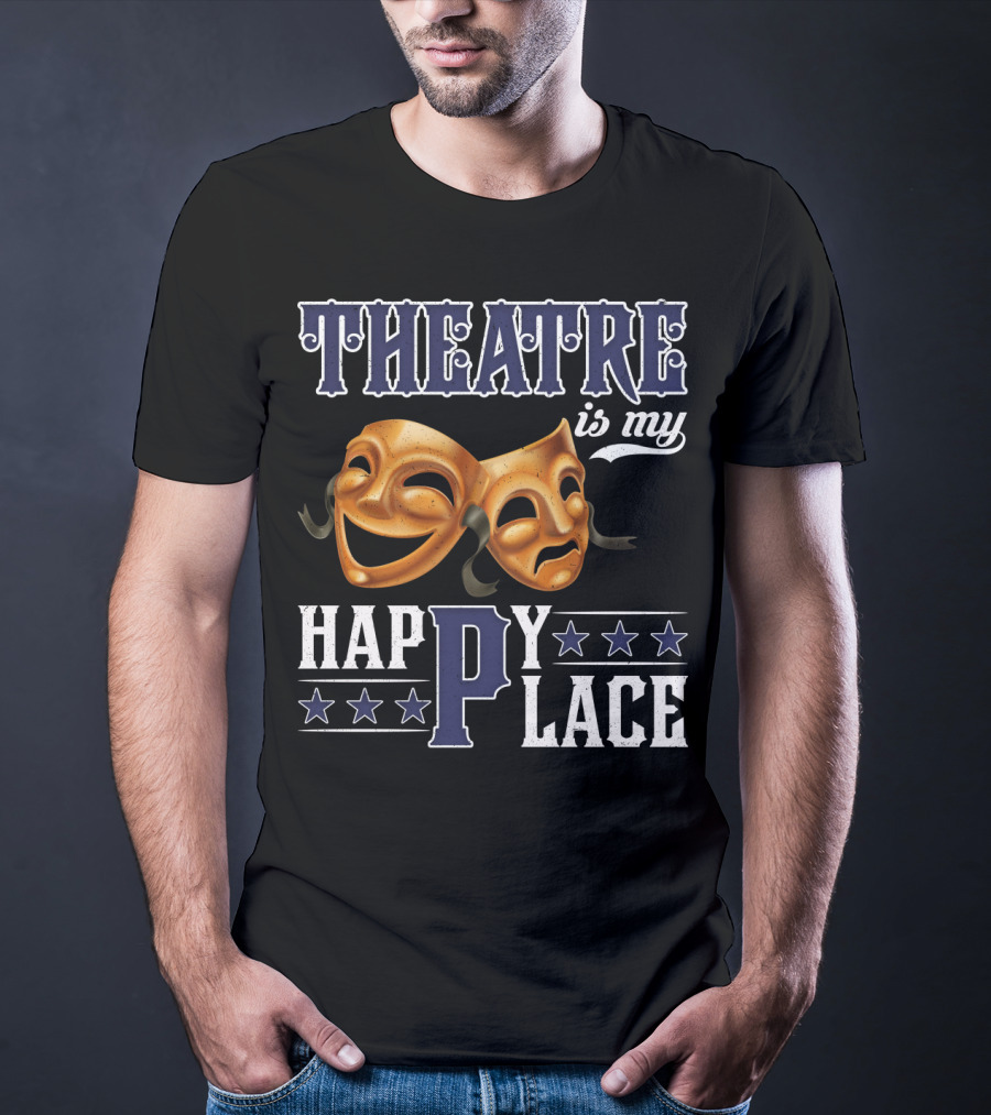 THEATRE IS MY HAPPY PLACE Comedy Tragedy Masks T-Shirt