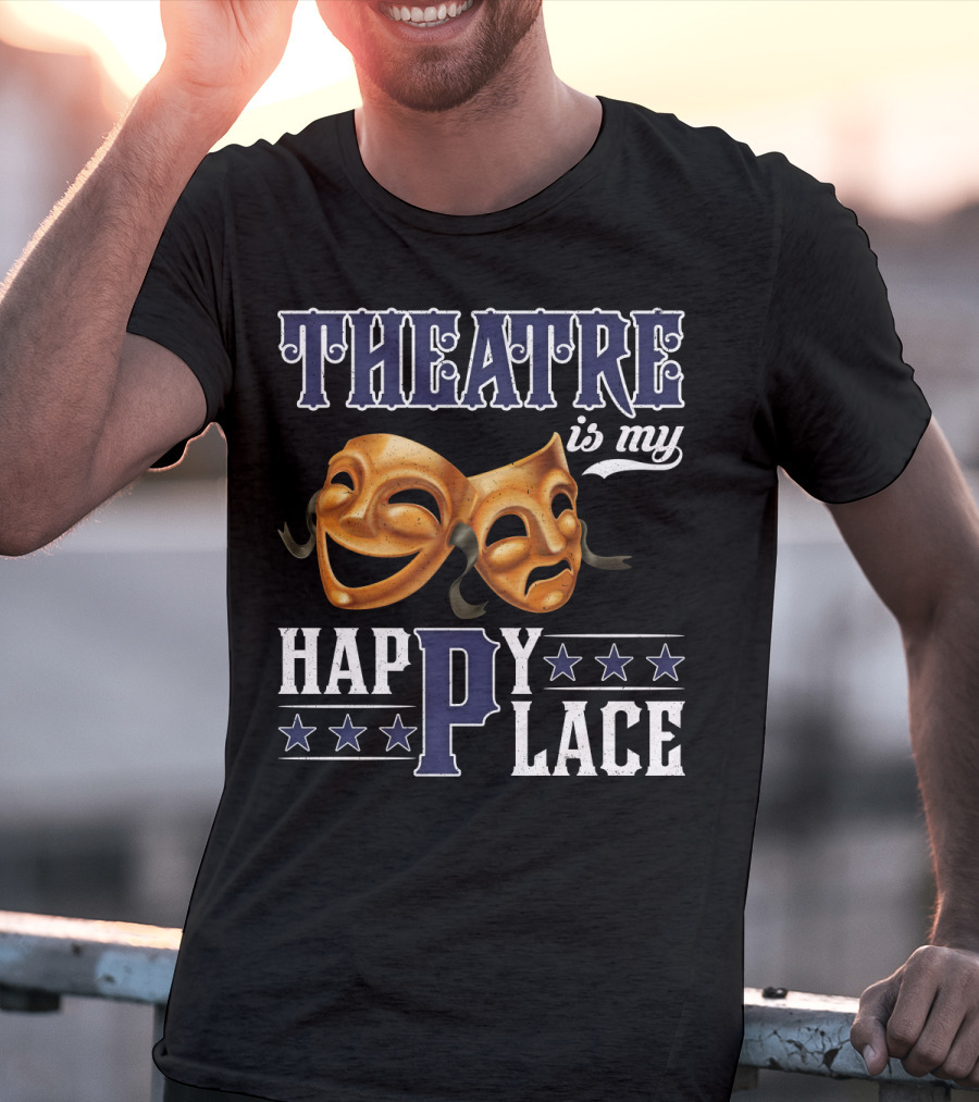 THEATRE IS MY HAPPY PLACE Comedy Tragedy Masks T-Shirt