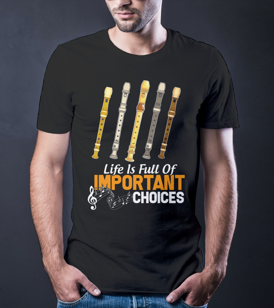 Life Is Full Of Important Choices Funny Flute Musical Notes T-Shirt