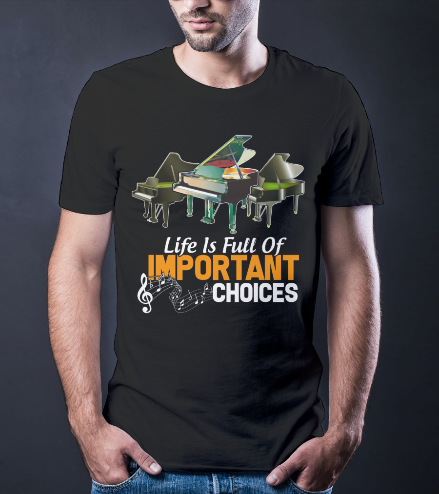 Life Is Full Of Important Choices Piano Humor Music Notation T-Shirt