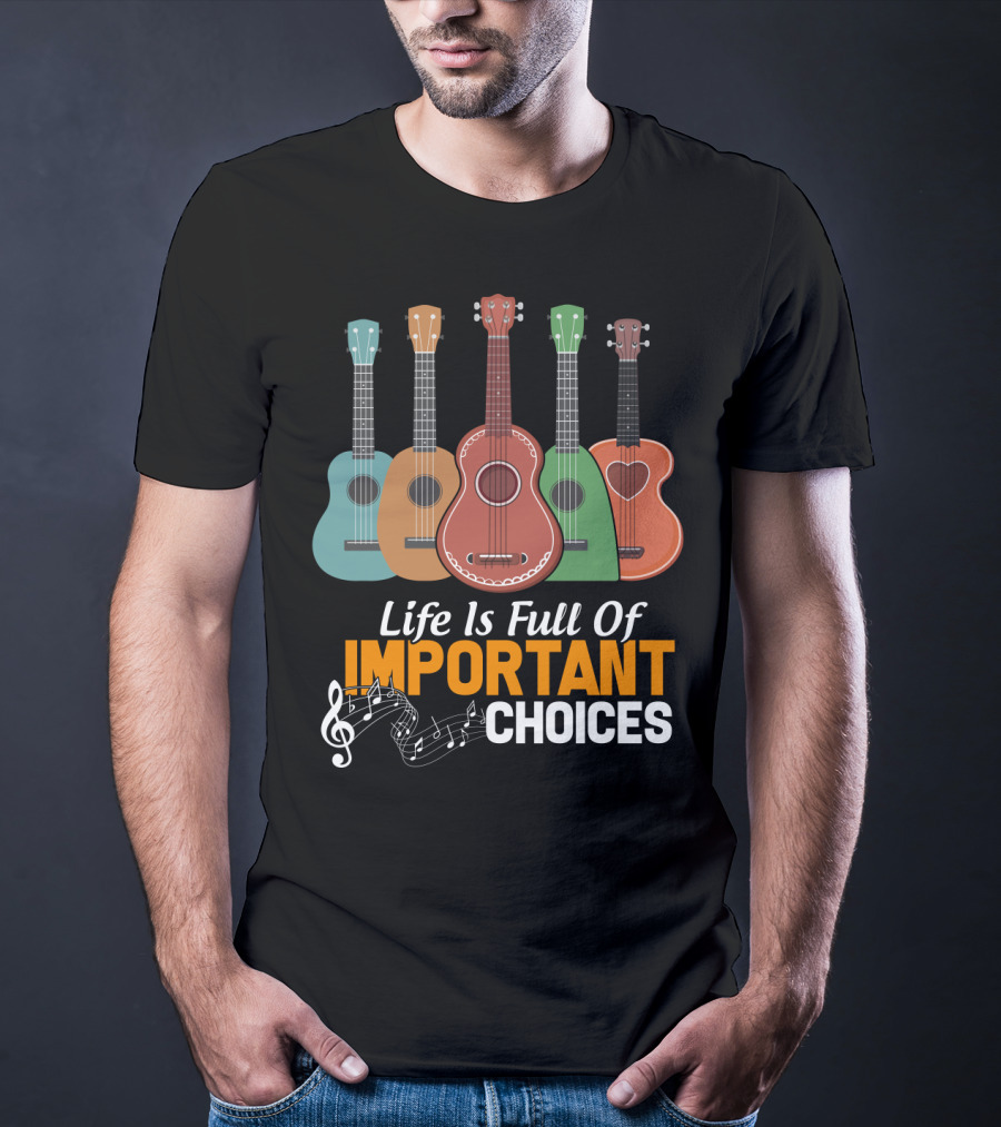 Life Is Full Of Important Choices Musical Ukulele Collection T-Shirt