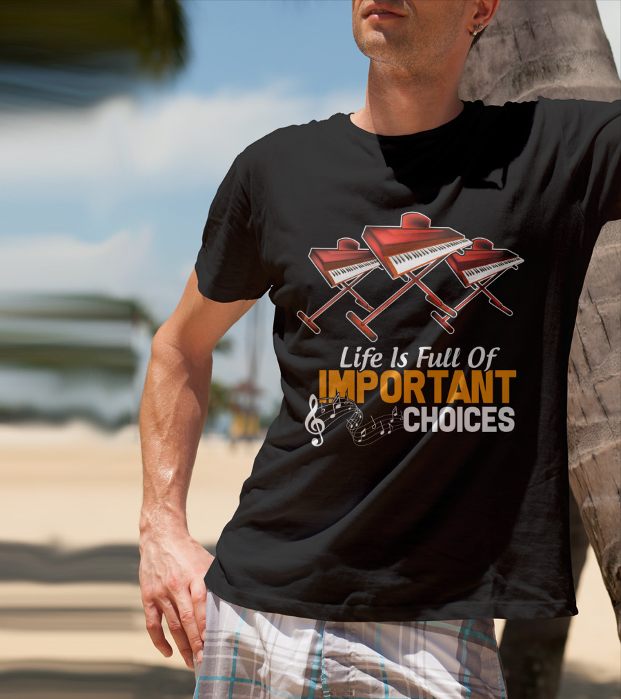 Life Is Full Of Important Choices Funny Organ Musical Instruments T-Shirt