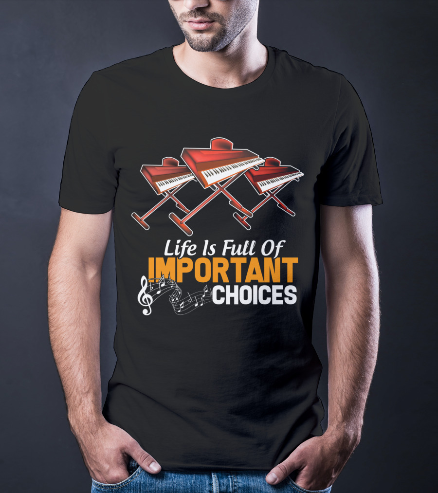 Life Is Full Of Important Choices Funny Organ Musical Instruments T-Shirt