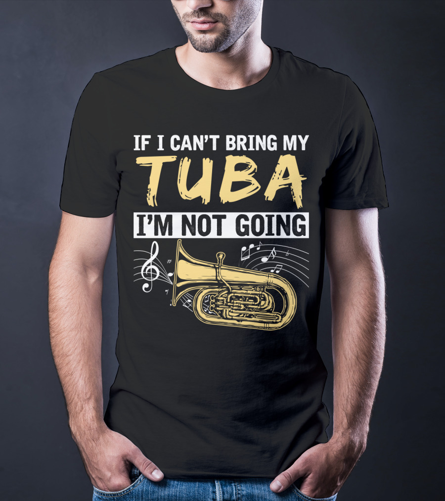 If I Can't Bring My Tuba I'm Not Going Musical Notes Tuba T-Shirt