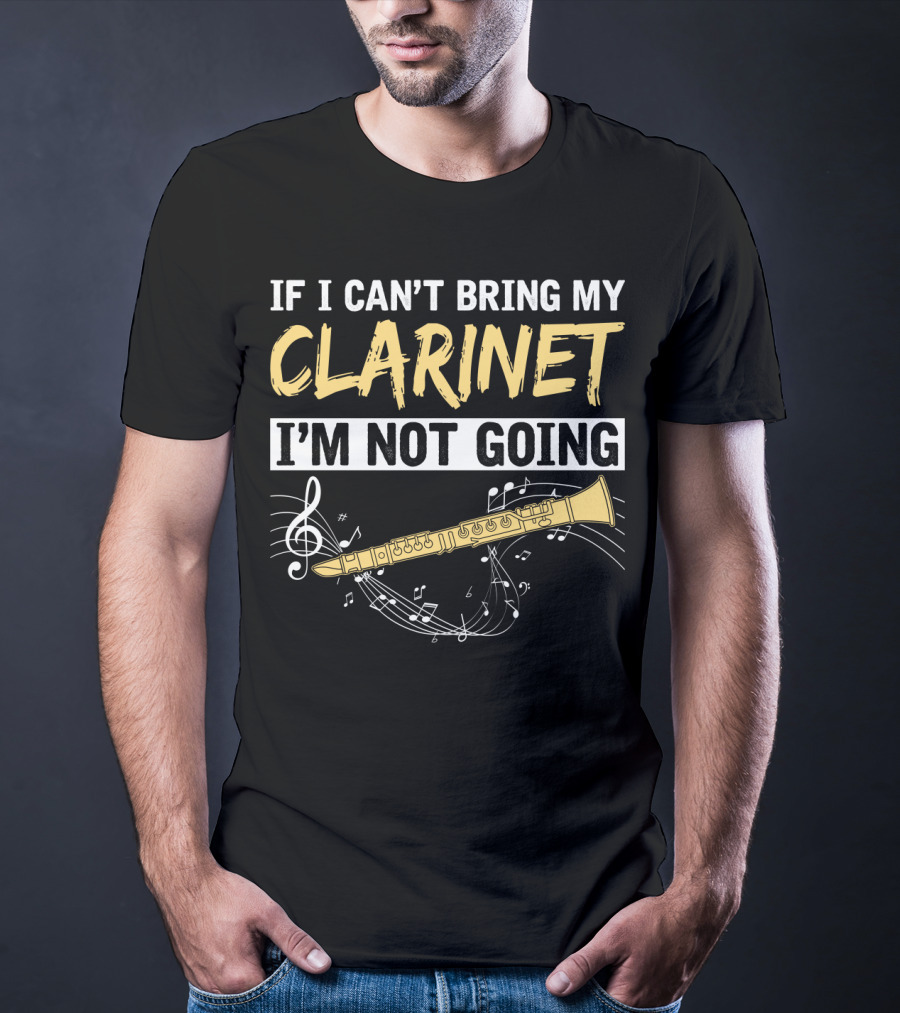 If I Can't Bring My Clarinet I'm Not Going Musical Notes And Clarinet T-Shirt