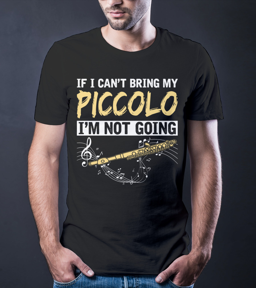 If I Can't Bring My Piccolo I'm Not Going Musical Notes Flute T-Shirt