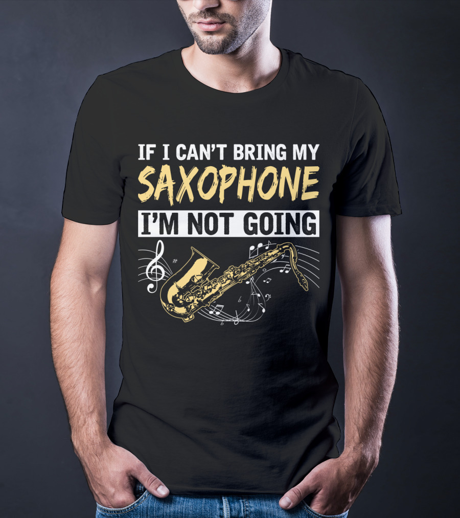 If I Can't Bring My Saxophone I'm Not Going Musical Notes T-Shirt