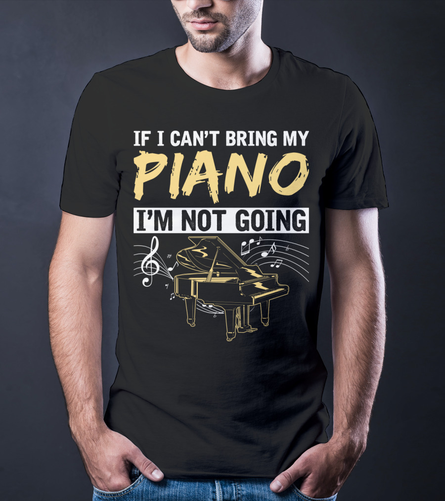 If I Can't Bring My Piano I'm Not Going Musical Notes Grand Piano T-Shirt