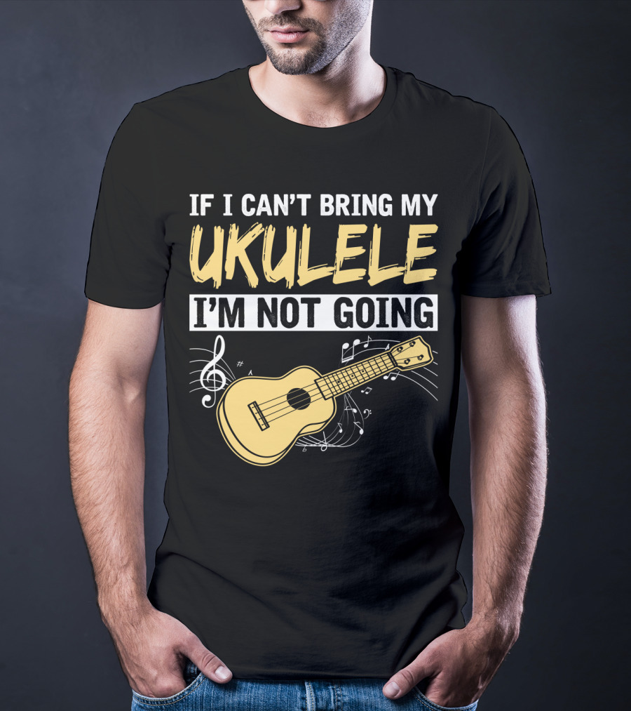 If I Can't Bring My Ukulele I'm Not Going Ukulele Musical Notes T-Shirt