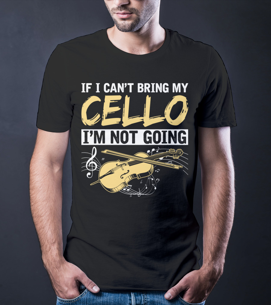 If I Can't Bring My Cello I'm Not Going Cello Musical Notes T-Shirt
