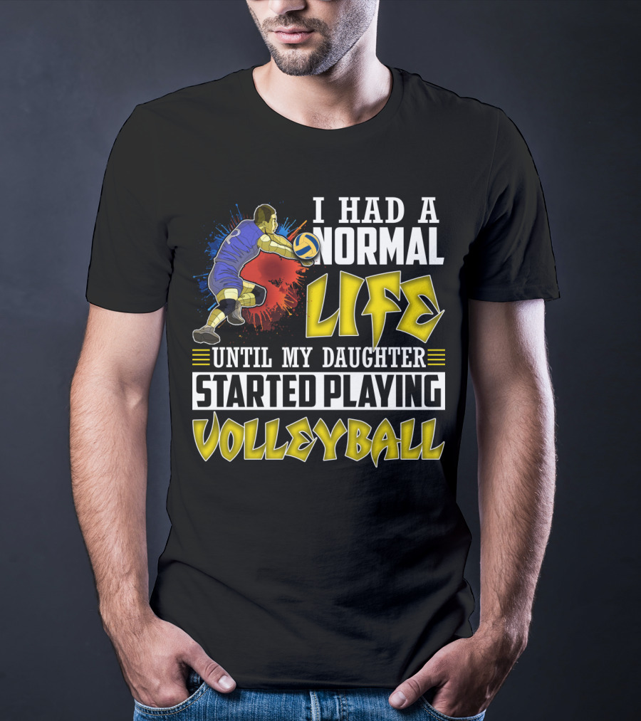 I Had A Normal Life Until My Daughter Started Playing Volleyball Athlete Action T-Shirt