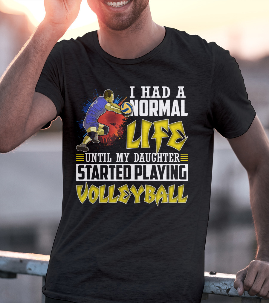 I Had A Normal Life Until My Daughter Started Playing Volleyball Athlete Action T-Shirt