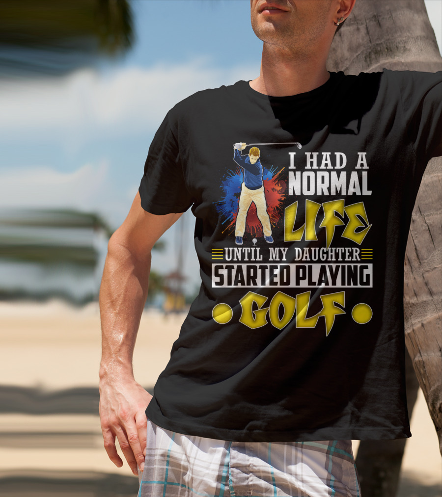 I Had A Normal Life Until My Daughter Started Playing Golf Golfer Splash T-Shirt