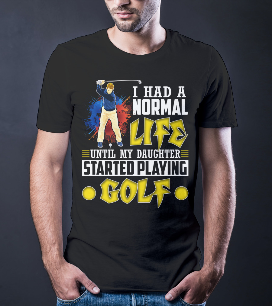 I Had A Normal Life Until My Daughter Started Playing Golf Golfer Splash T-Shirt