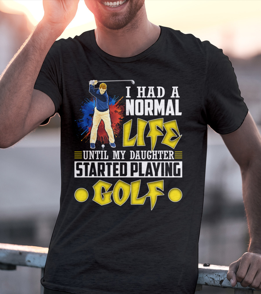 I Had A Normal Life Until My Daughter Started Playing Golf Golfer Splash T-Shirt
