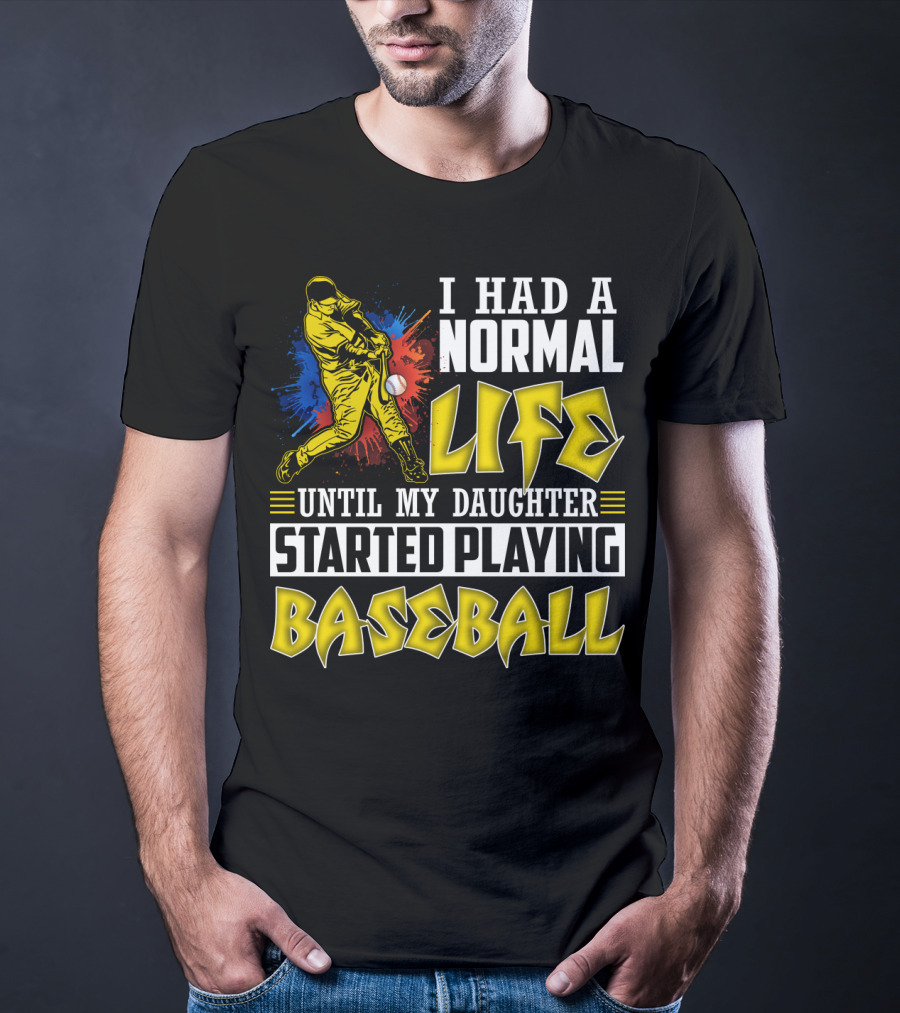 I Had A Normal Life Until My Daughter Started Playing Baseball Sports T-Shirt