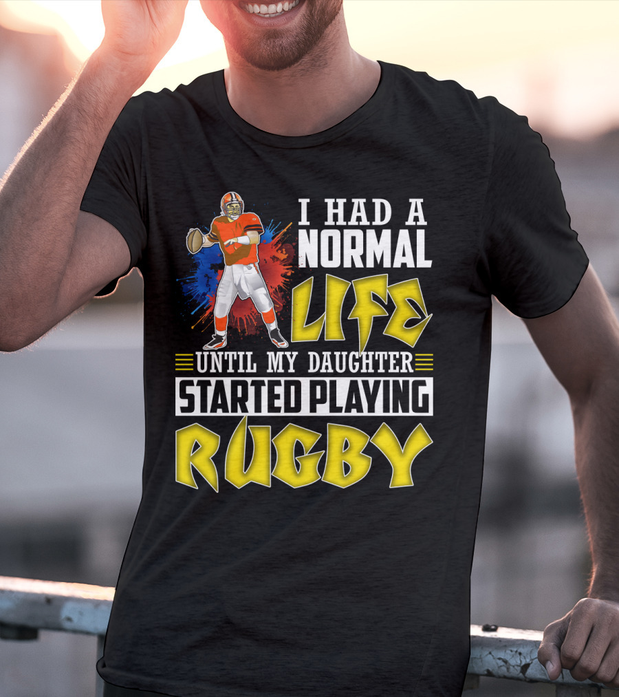 I Had A Normal Life Until My Daughter Started Playing Rugby Football Player T-Shirt