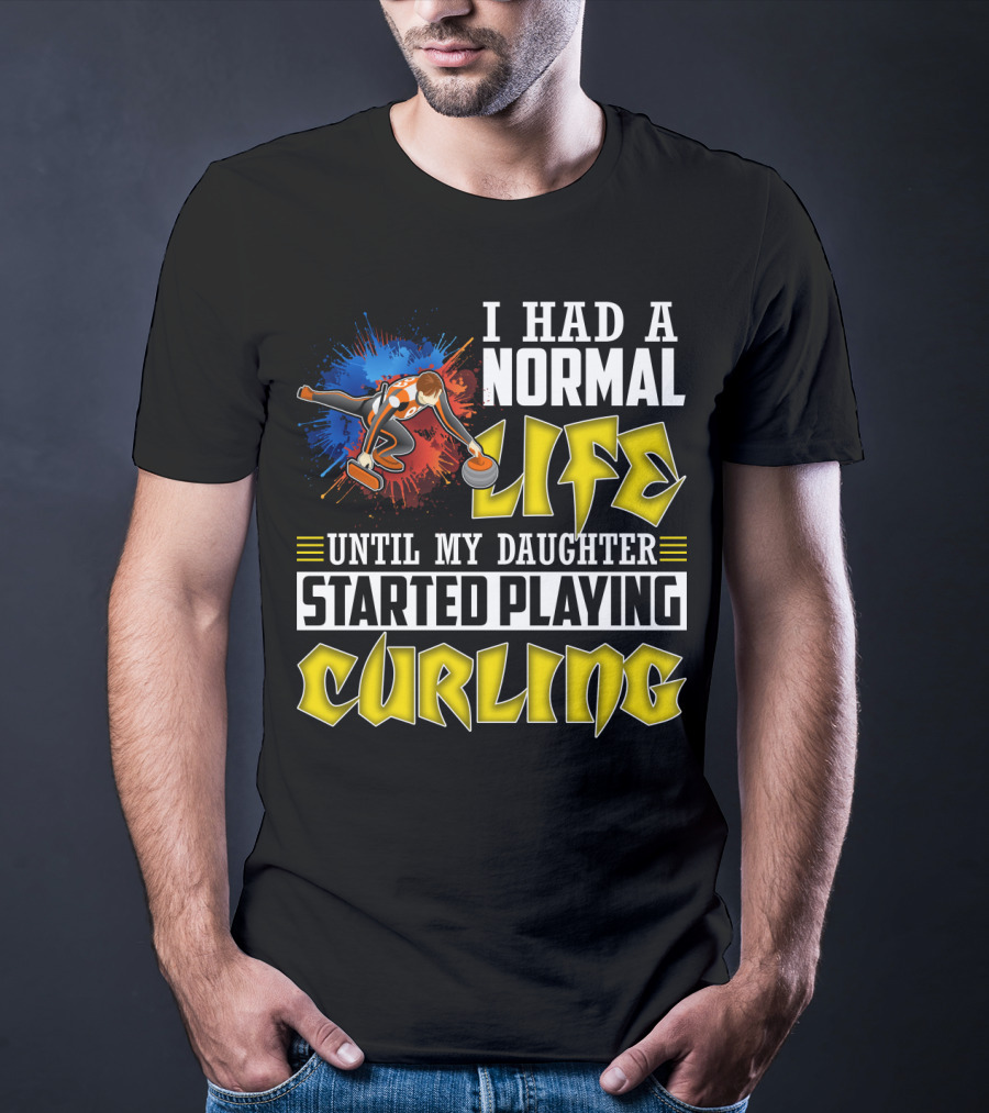 I Had A Normal Life Until My Daughter Started Playing Curling Life Curling T-Shirt