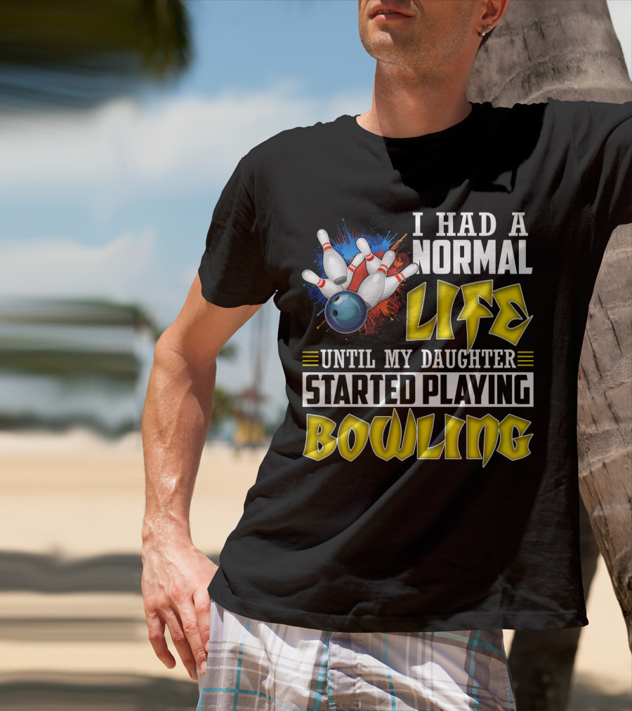 I Had A Normal Life Until My Daughter Started Playing Bowling Pins And Ball Explosion T-Shirt