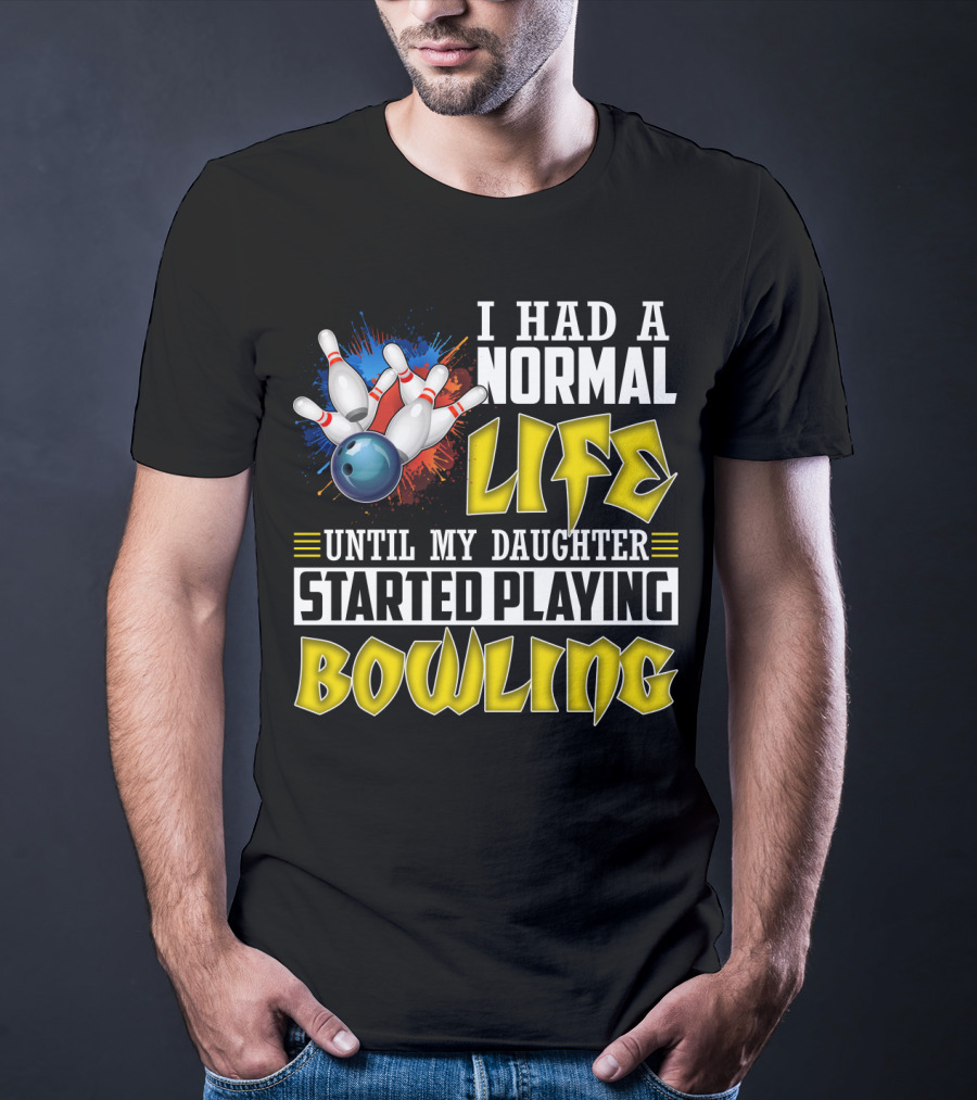 I Had A Normal Life Until My Daughter Started Playing Bowling Pins And Ball Explosion T-Shirt