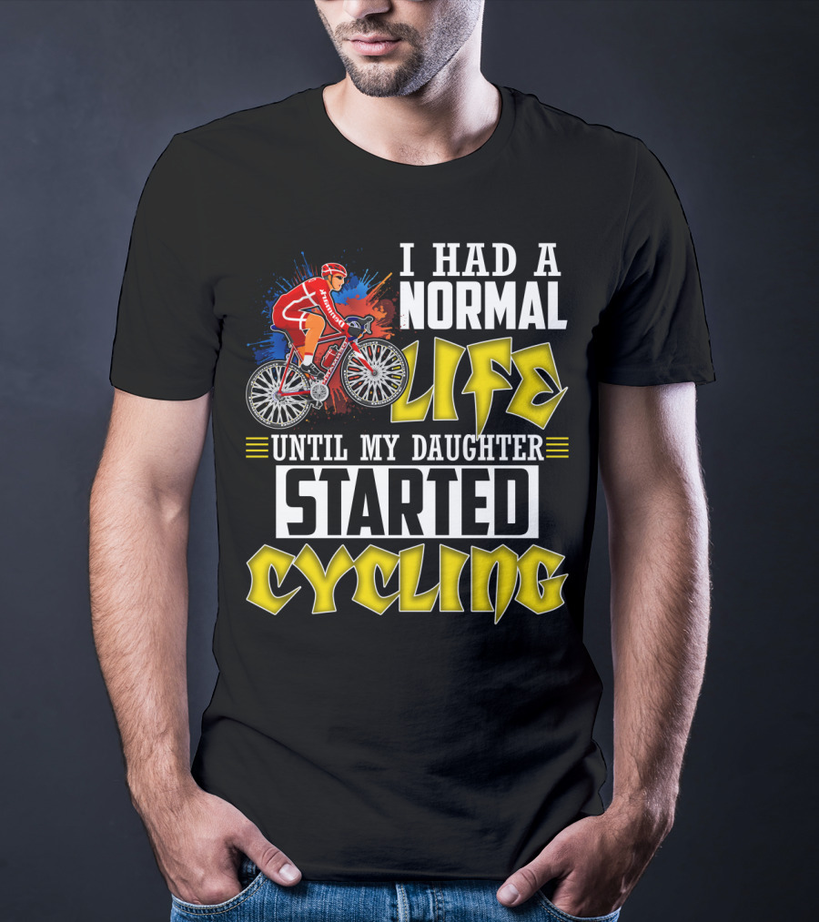 I Had A Normal Life Until My Daughter Started Cycling Vibrant Bicycle Rider Sports T-Shirt