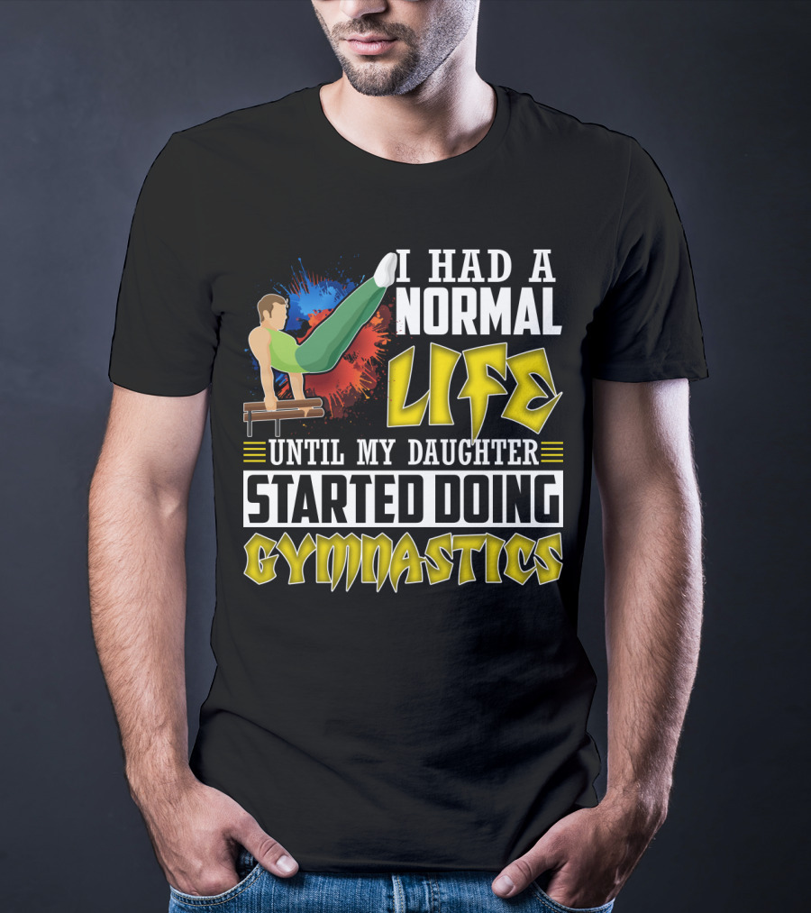 I Had A Normal Life Until My Daughter Started Doing Gymnastics With Athlete On Pommel Horse T-Shirt