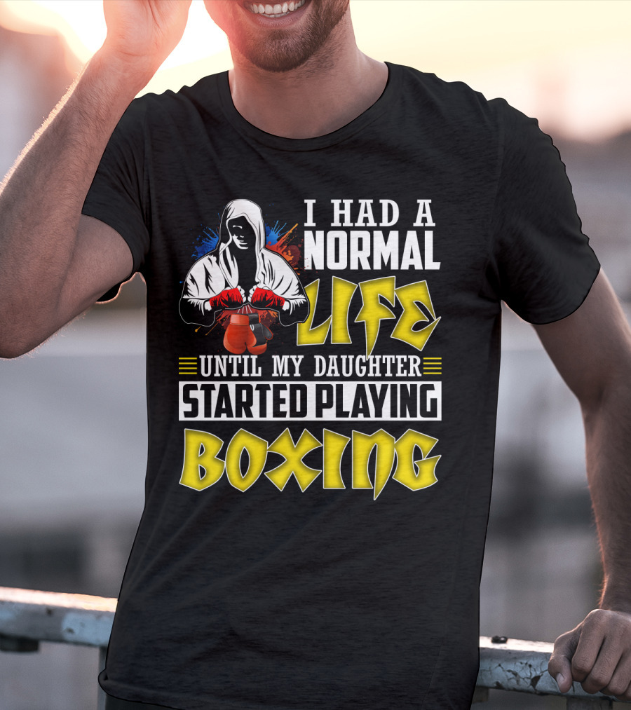 I Had A Normal Life Until My Daughter Started Playing Boxing Hooded Boxer With Red Gloves T-Shirt