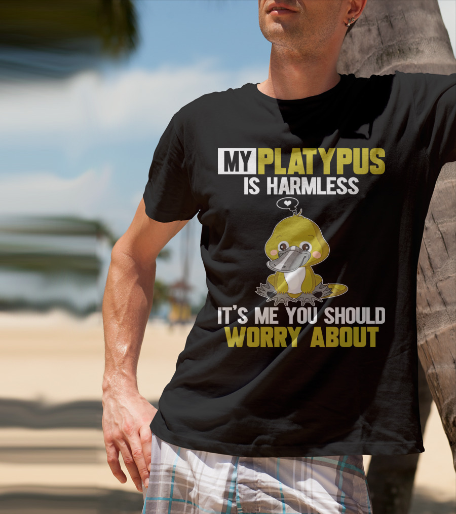 My Platypus Is Harmless It's ME You Should Worry About T-Shirt