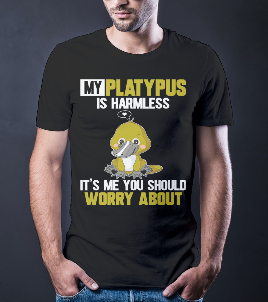My Platypus Is Harmless It's ME You Should Worry About T-Shirt