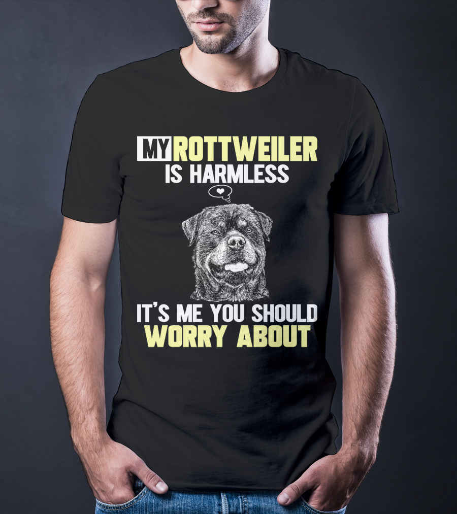 My Rottweiler Is Harmless It's ME You Should Worry About T-Shirt
