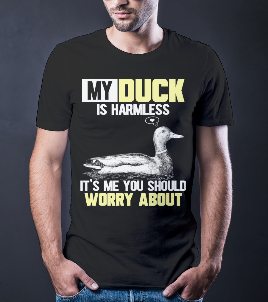 My Duck Is Harmless It's ME You Should Worry About T-Shirt